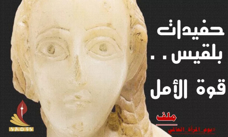 حفيدات بلقيس قوة الأمل ملف في يوم المرأة