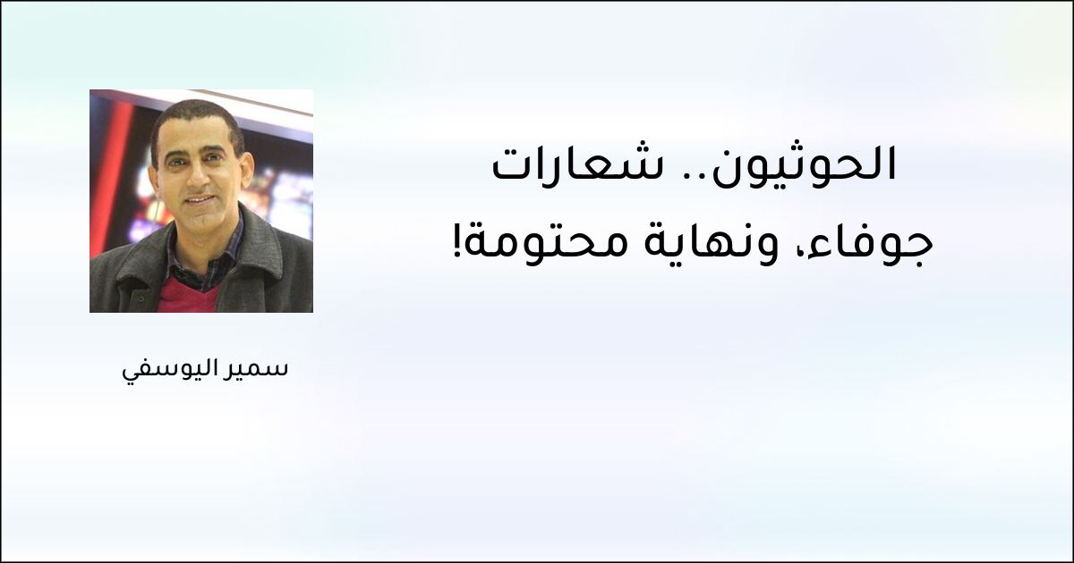 الحوثيون.. شعارات جوفاء، ونهاية محتومة! - سمير اليوسفي