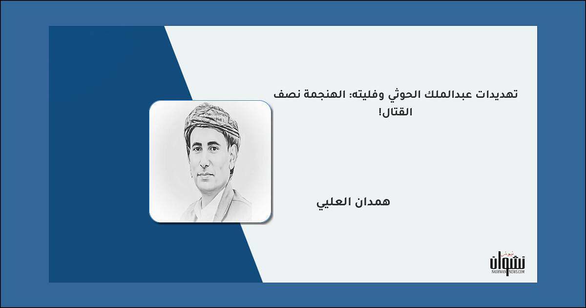 تهديدات عبدالملك الحوثي وفليته: الهنجمة نصف القتال! - همدان العليي