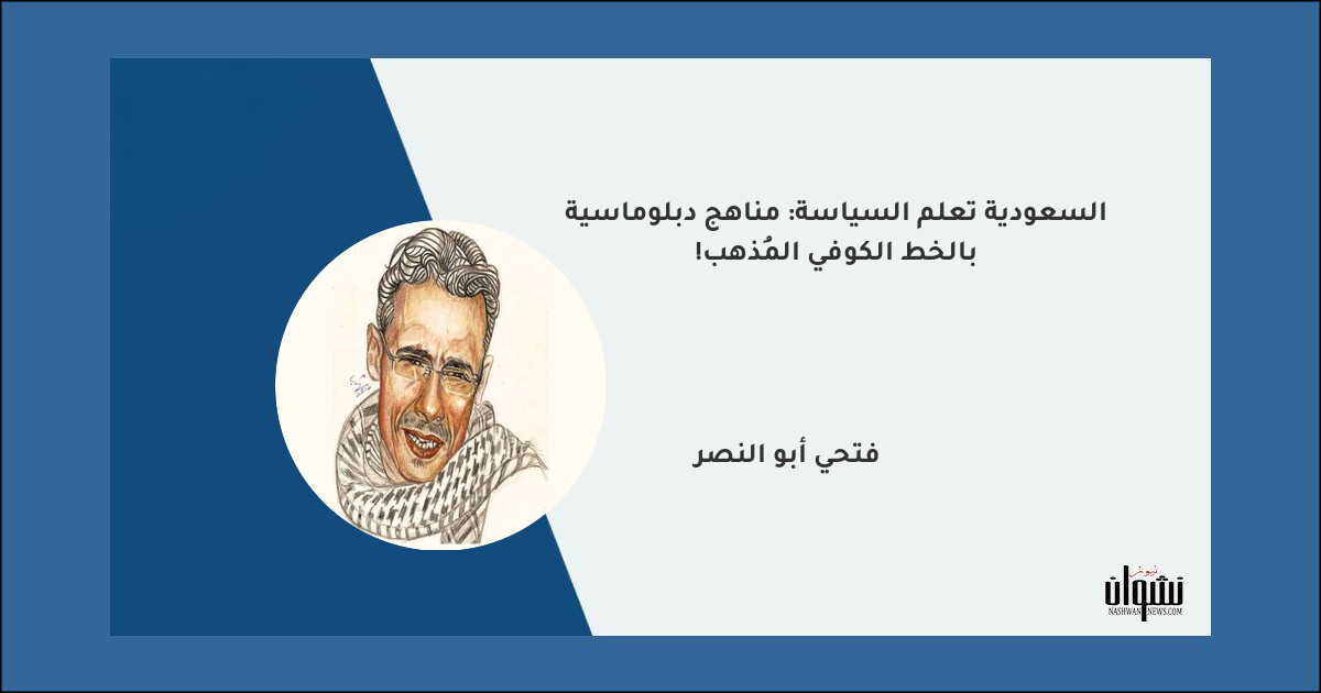 السعودية تعلم السياسة: مناهج دبلوماسية بالخط الكوفي المُذهب! - فتحي أبو النصر السعودية تعلم السياسة: مناهج دبلوماسية بالخط الكوفي المُذهب! - فتحي أبو النصر