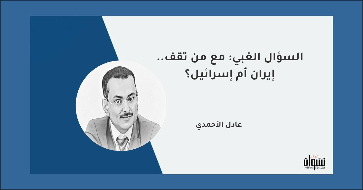 السؤال الغبي: مع من تقف.. إيران أم إسرائيل؟ - عادل الأحمدي السؤال الغبي: مع من تقف.. إيران أم إسرائيل؟ - عادل الأحمدي