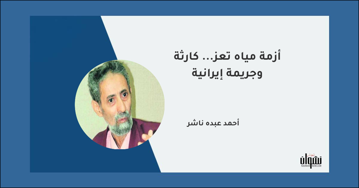 أزمة مياه تعز... كارثة وجريمة إيرانية - أحمد عبده ناشر